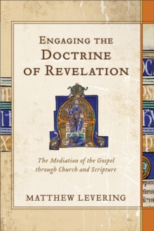 Engaging the Doctrine of Revelation : The Mediation of the Gospel through Church and Scripture