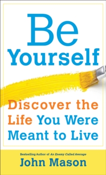 Be Yourself--Discover the Life You Were Meant to Live