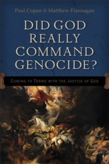 Did God Really Command Genocide? : Coming to Terms with the Justice of God