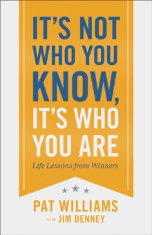 It's Not Who You Know, It's Who You Are : Life Lessons from Winners