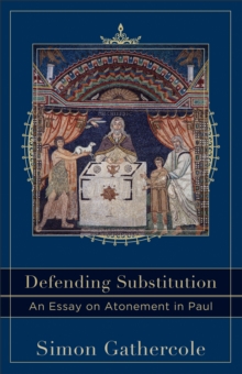 Defending Substitution (Acadia Studies in Bible and Theology) : An Essay on Atonement in Paul