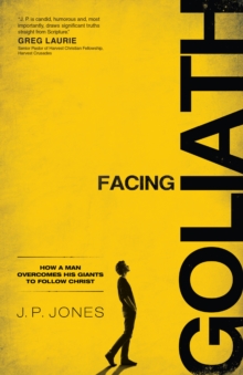 Facing Goliath : How a Man Overcomes His Giants to Follow Christ