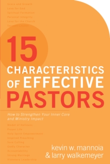 15 Characteristics of Effective Pastors : How to Strengthen Your Inner Core and Ministry Impact