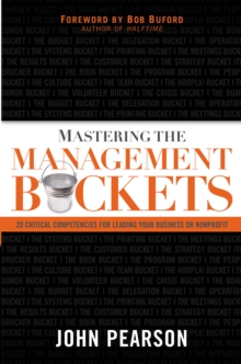 Mastering the Management Buckets : 20 Critical Competencies for Leading Your Business or Non-Profit