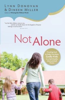 Not Alone : Trusting God to Help You Raise Godly Kids in a Spiritually Mismatched Home