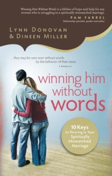 Winning Him Without Words : 10 Keys to Thriving in Your Spiritually Mismatched Marriage