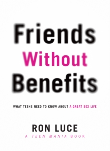 Friends without Benefits : What Teens Need to Know About a Great Sex LIfe