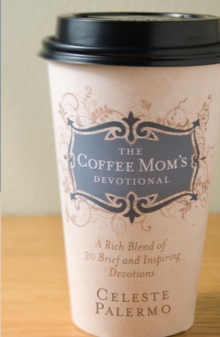 The Coffee Mom's Devotional : A Rich Blend of 30 Brief and Inspiring Devotions