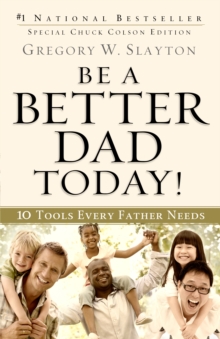 Be a Better Dad Today! : 10 Tools Every Father Needs