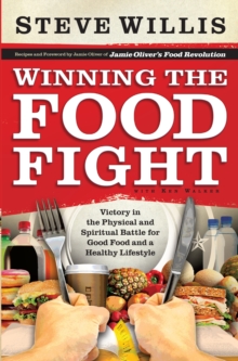 Winning the Food Fight : Victory in the Physical and Spiritual Battle for Good Food and a Healthy Lifestyle