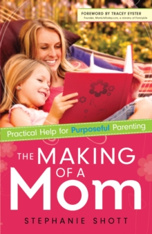 The Making of a Mom : Practical Help for Purposeful Parenting