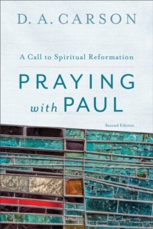 Praying with Paul : A Call to Spiritual Reformation