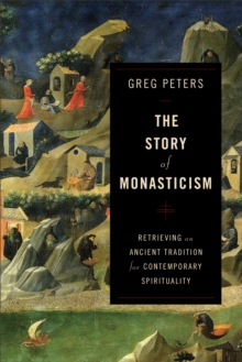 The Story of Monasticism : Retrieving an Ancient Tradition for Contemporary Spirituality