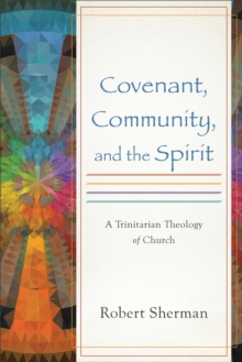 Covenant, Community, and the Spirit : A Trinitarian Theology of Church