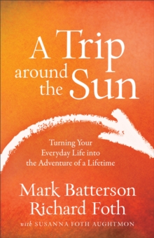 A Trip around the Sun : Turning Your Everyday Life into the Adventure of a Lifetime