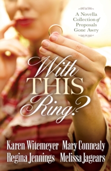 With This Ring? : A Novella Collection of Proposals Gone Awry