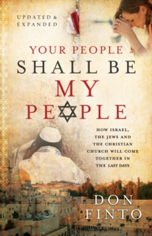 Your People Shall Be My People : How Israel, the Jews and the Christian Church Will Come Together in the Last Days