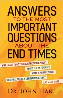 Answers to the Most Important Questions About the End Times : Will I have to go through the tribulation? Who is the Antichrist? What is Armageddon? What will the New Jerusalem be like? And many more