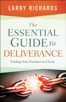 The Essential Guide to Deliverance : Finding True Freedom in Christ