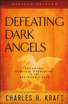 Defeating Dark Angels : Breaking Demonic Oppression in the Believer's Life