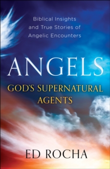 Angels-God's Supernatural Agents : Biblical Insights and True Stories of Angelic Encounters