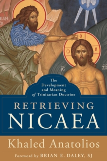 Retrieving Nicaea : The Development and Meaning of Trinitarian Doctrine