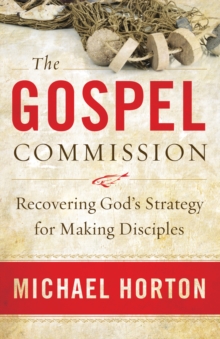 The Gospel Commission : Recovering God's Strategy for Making Disciples