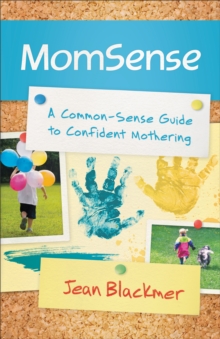 MomSense : A Common-Sense Guide to Confident Mothering