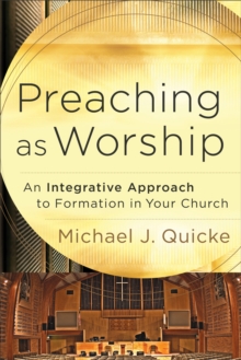 Preaching as Worship : An Integrative Approach to Formation in Your Church