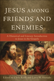 Jesus among Friends and Enemies : A Historical and Literary Introduction to Jesus in the Gospels