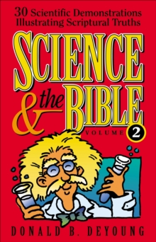 Science and the Bible : Volume 2 : 30 Scientific Demonstrations Illustrating Scriptural Truths