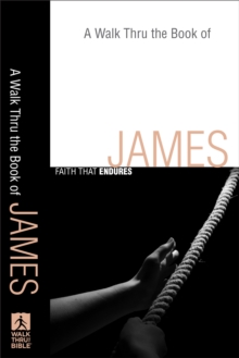 A Walk Thru the Book of James (Walk Thru the Bible Discussion Guides) : Faith that Endures