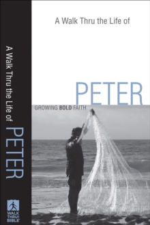 A Walk Thru the Life of Peter (Walk Thru the Bible Discussion Guides) : Growing Bold Faith