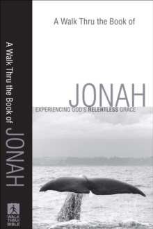 A Walk Thru the Book of Jonah (Walk Thru the Bible Discussion Guides) : Experiencing God's Relentless Grace