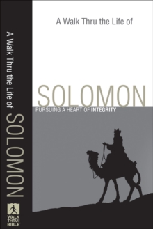 A Walk Thru the Life of Solomon (Walk Thru the Bible Discussion Guides) : Pursuing a Heart of Integrity