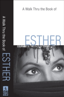 A Walk Thru the Book of Esther (Walk Thru the Bible Discussion Guides) : Courage in the Face of Crisis