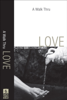 A Walk Thru Love (Walk Thru the Bible Discussion Guides) : Loving God, Loving Others