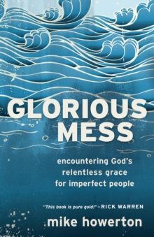 Glorious Mess : Encountering God's Relentless Grace for Imperfect People