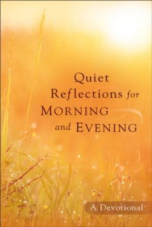 Quiet Reflections for Morning and Evening : A Devotional