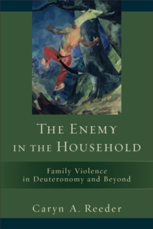 The Enemy in the Household : Family Violence in Deuteronomy and Beyond