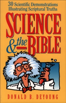 Science and the Bible : Volume 1 : 30 Scientific Demonstrations Illustrating Scriptural Truths