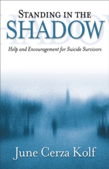 Standing in the Shadow : Help and Encouragement for Suicide Survivors