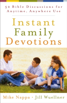 Instant Family Devotions : 52 Bible Discussions for Anytime, Anywhere Use