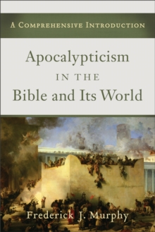 Apocalypticism in the Bible and Its World : A Comprehensive Introduction