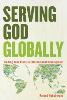 Serving God Globally : Finding Your Place in International Development