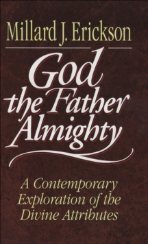 God the Father Almighty : A Contemporary Exploration of the Divine Attributes