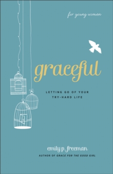 Graceful (For Young Women) : Letting Go of Your Try-Hard Life