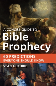 A Concise Guide to Bible Prophecy : 60 Predictions Everyone Should Know