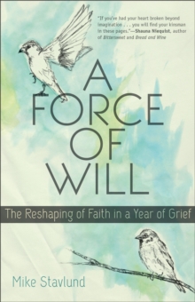 A Force of Will : The Reshaping of Faith in a Year of Grief