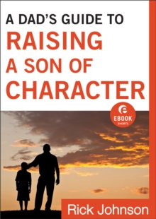 A Dad's Guide to Raising a Son of Character (Ebook Shorts)